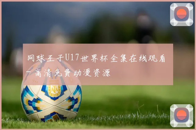网球王子U17世界杯全集在线观看 - 高清免费动漫资源