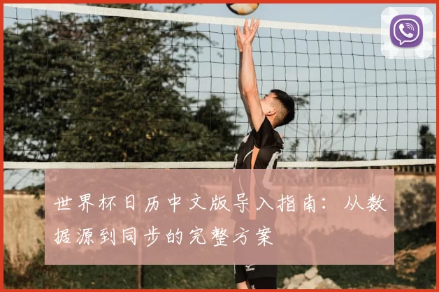 世界杯日历中文版导入指南：从数据源到同步的完整方案