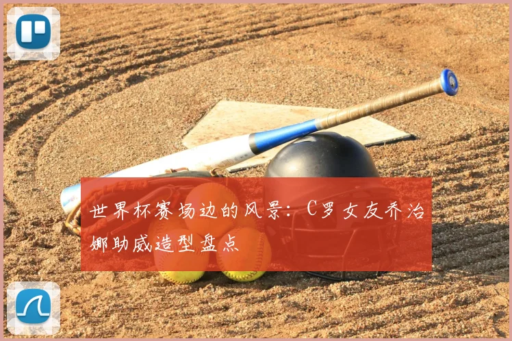 世界杯赛场边的风景：C罗女友乔治娜助威造型盘点